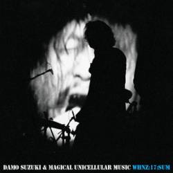 Magical Unicellular Music : WHNZ-17-SUM (with Damo Suzuki)